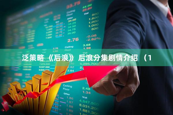 泛策略 《后浪》 后浪分集剧情介绍 （1